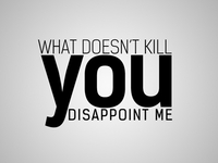What Doesnt Kill You Disappoint Me