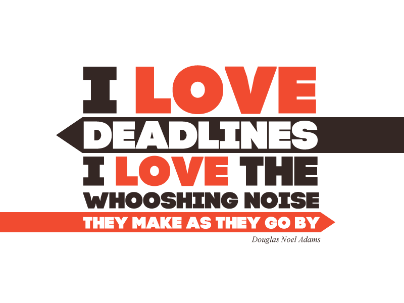 I love deadlines...