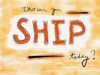 What can you SHIP today?