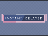 Instant/Delayed